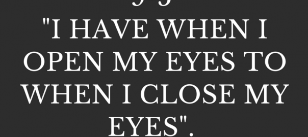 I don't have a -9-5-. I have when I open my eyes to when I close my eyes.